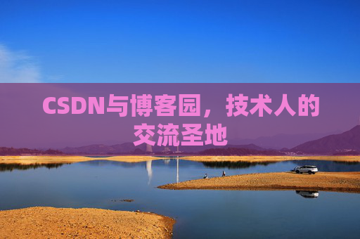 CSDN与博客园,技术人的交流圣地